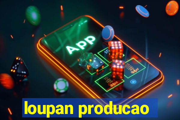 loupan producao